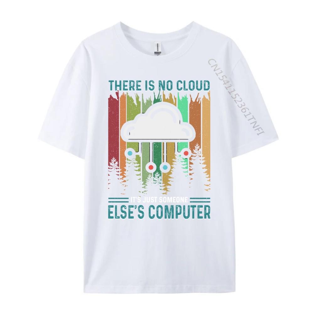 Funny There Is No Cloud It Just Someone Else Computer Sports T Shirt Men Summer Christmas Shirt Japan Style