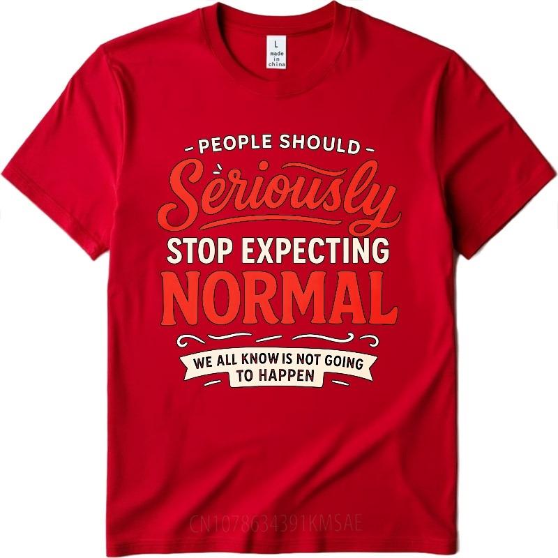 Daily Wear Summer Man tshirt People Should Seriously Stop Expecting Normal We All Know Is Not Going To Happen Short Sleeve