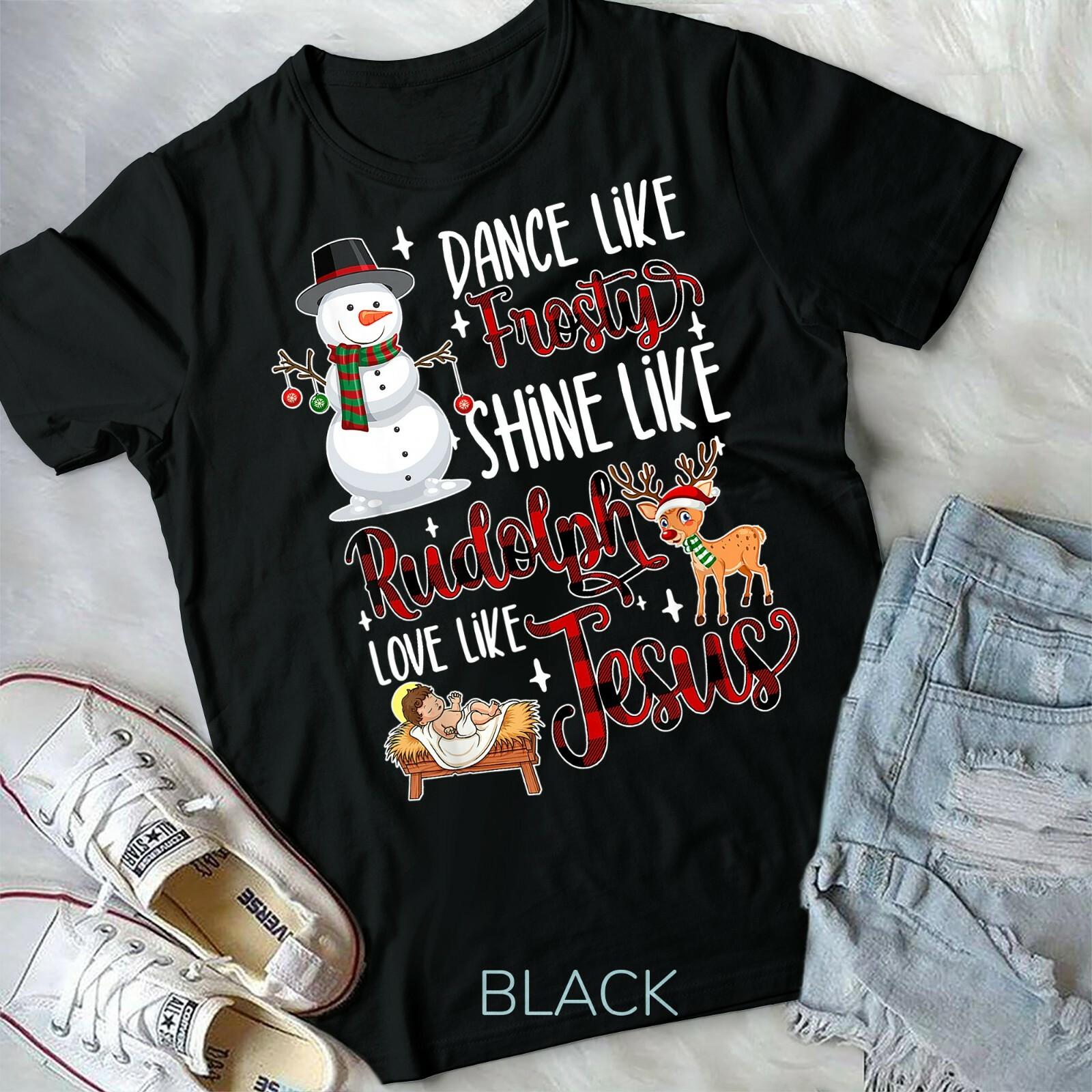 Dance Like Frosty Shine Like Rudolph Love Like Jesus Xmas Unisex Form T-shirt S