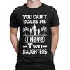 You Cant Scare Me I Have Two Daughters TShirt Summer  Cotton T Shirts For Men Leisure Custom DIY Tee Shirt Aesthetic Clothing