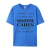 Quote I Want You To Know That Someone Cares Sarcastic Graphic Shirts Unisex Anime T Shirts Designer Clothes