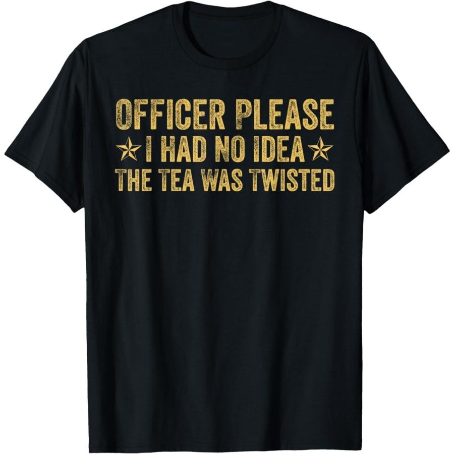 ZHANGZHUNN Funny Officer Please I Had No Idea The Tea was Twisted Quote T-Shirt XXXXXL разноцветный
