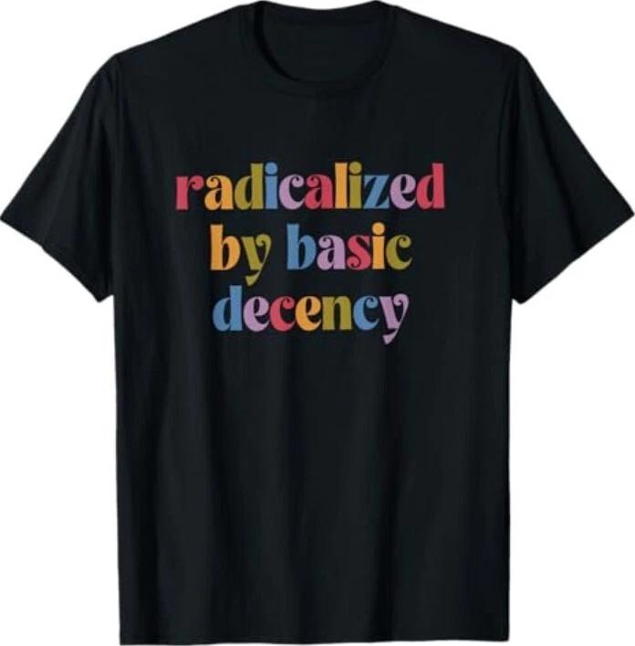 Funny Radicalized By Basic Decency Women s T-Shirt M