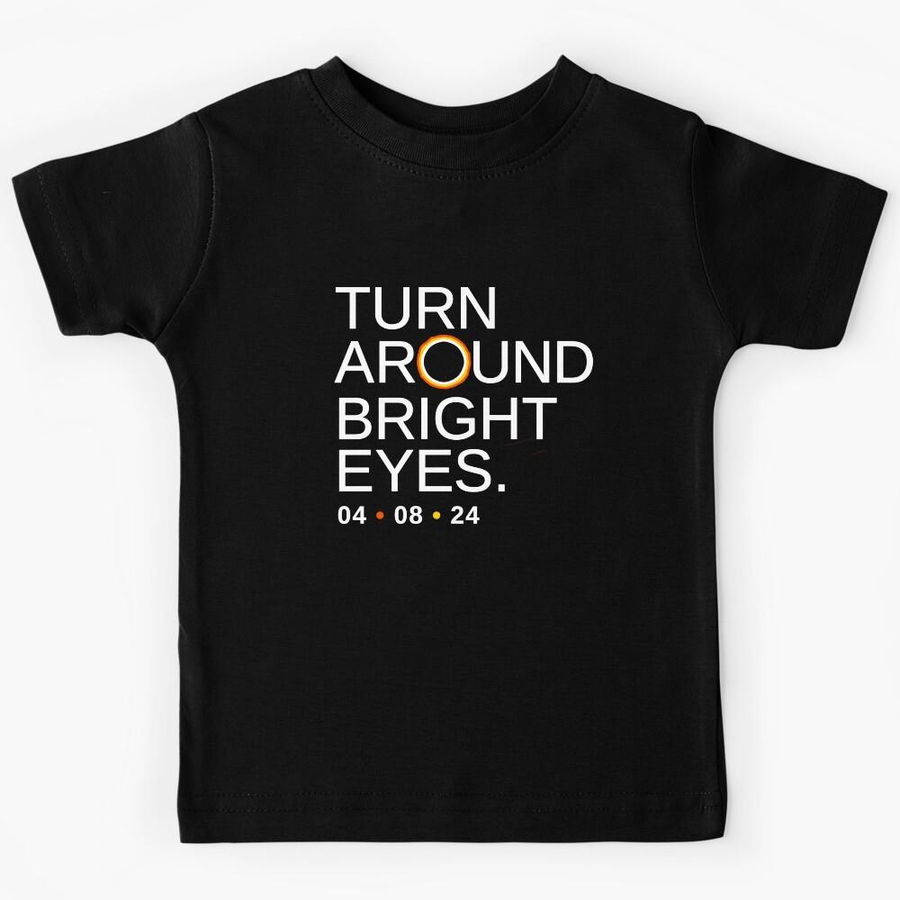 Turn Around Bright Eyes, Funny Eclipse Quote, 2024 Total Solar Eclipse of the Heart Kids T-Shirt 150