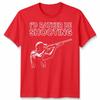 Id Rather Be Shooting Novelty Unisex T Shirt Fathers Day Gift Unisexs Unisexs Tee