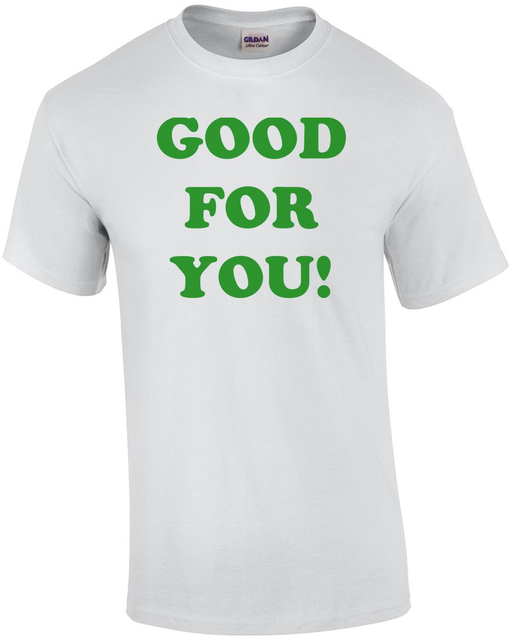 GOOD FOR YOU! Shirt Unisex T-Shirt XL