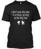 The Dog Lives I Dont Care Who Dies In A Movie As T-Shirt Made In USA S To 5XL