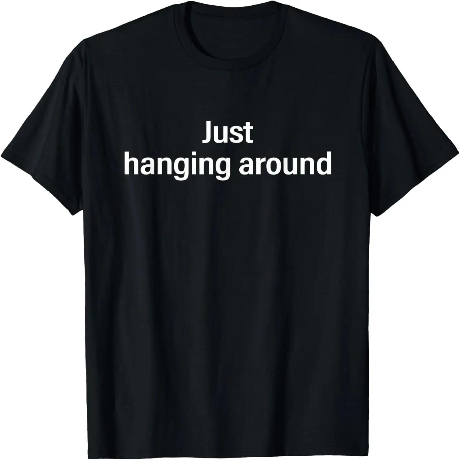 Just Hanging Around Funny Meme Shirt T-Shirt S