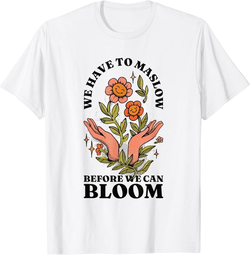 

Behavior Therapist We Have To Maslow Before We Can Bloom Gift Unisex T-Shirt 2XL