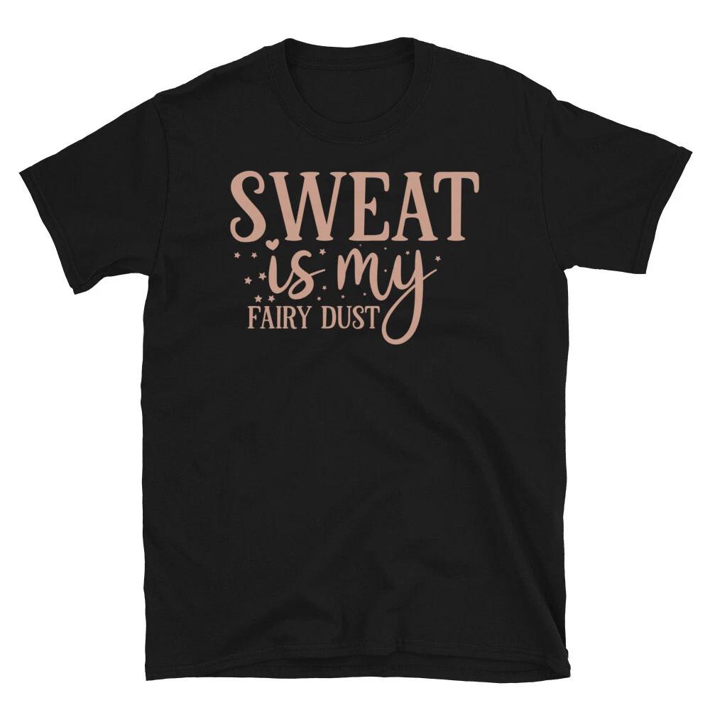 Sweat Is My Fairy Dust Novelty Gym Fitnes Workout TShirt 4XL