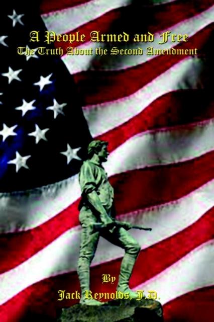The A People Armed and Free : The Truth About the Second Amendment Book