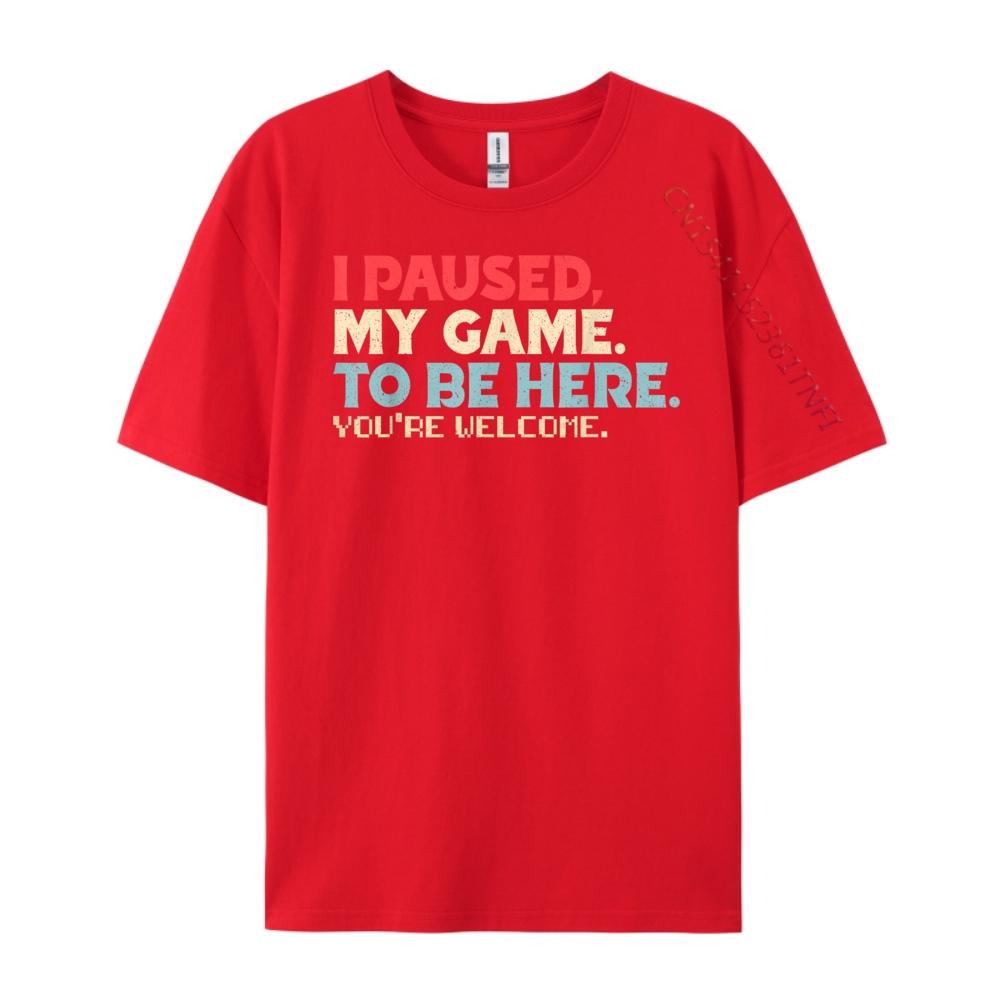

I Paused My Game To Be Here Youre Welcome Retro Gamer Gifts Luxury Designer Tee Shirt Men Vintage Style S