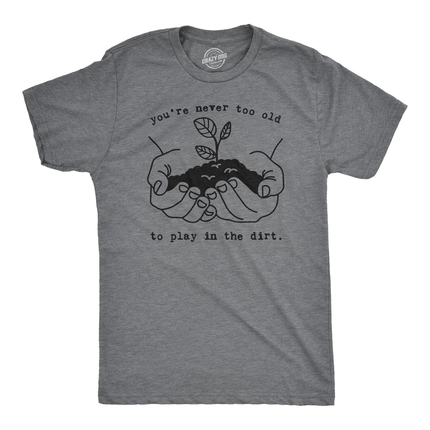 Mens Youre Never Too Old to Play In The Dirt T Shirt Funny Gardening Tee XL