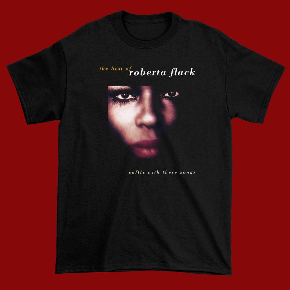 Softly With These The Roberta Flack S-234Xl Shirt Gift Fans E1199 Unisex T-Shirt XXL