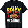 That's a Spicy Meatball - Italian Food Lover Meatball Gifts T-Shirt