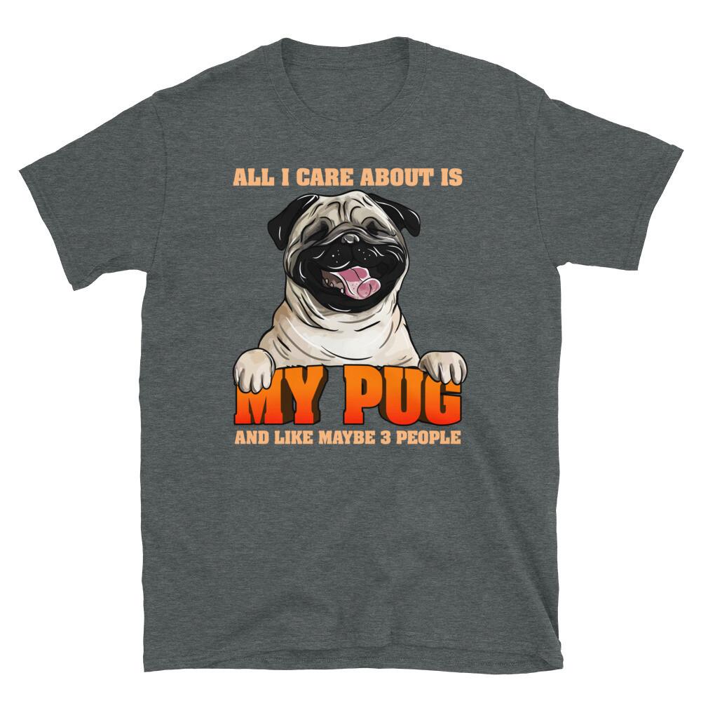 All I Care About Is My Pug and Like Maybe 3 People Short-Sleeve Unisex T-Shirt L