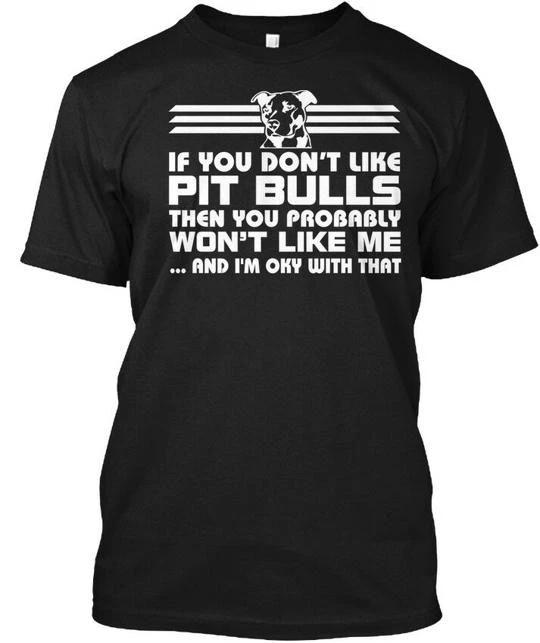 Dont Like Pitbull Then You Wont Me If Pit T shirt Made in USA Size S to 5XL L