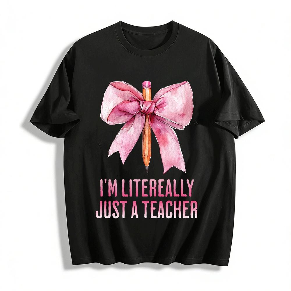 I m Literally Just A Teacher Bow Pencil Print Casual Teacher Top Pure cotton T-shirt XXS