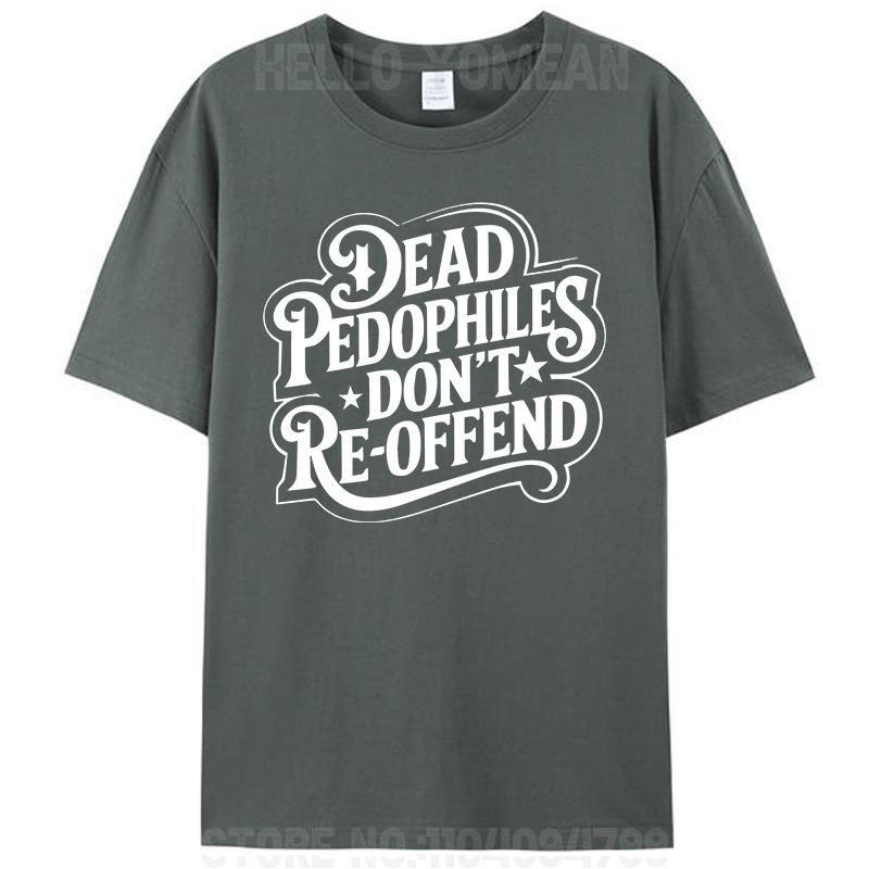 Dead Pedophiles Don't Reoffend Funny Protective Parent Quote Unisex Women Men's 100% Cotton T-Shirt Plus Size Tee Tops