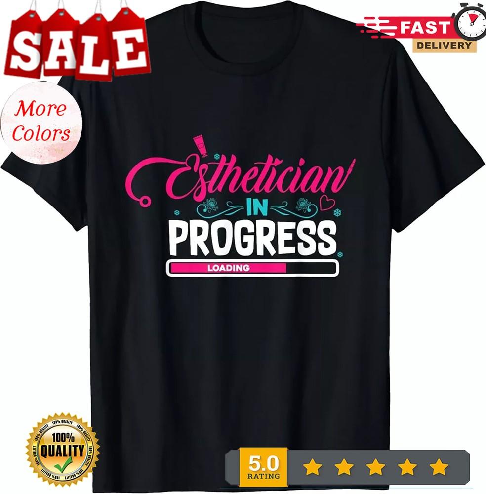 2025/Esthetici wbr/ an In Progress Future Esthetician Tee Gift Unisex T-Shirt Unisex T-Shirt L