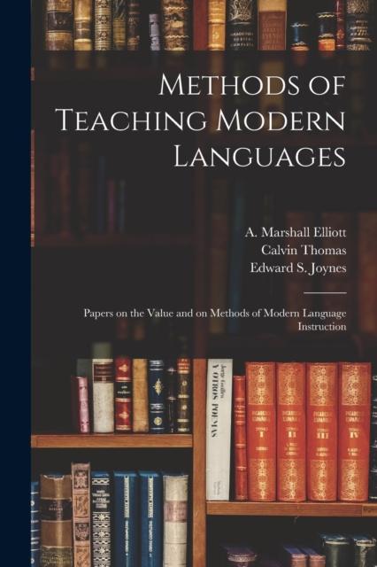 The Methods of Teaching Modern Languages : Papers On the Value and On Methods of Modern Language Instruction Book