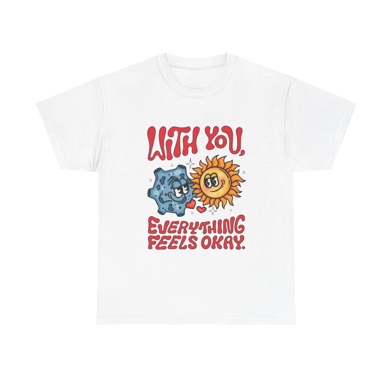 With You Everything Feels Ok Graphic T Shirt Unisex Heavy Cotton Tee XL