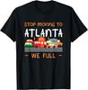 Stop Moving To Atlanta We Full Funny Georgia Humor GA T-Shirt