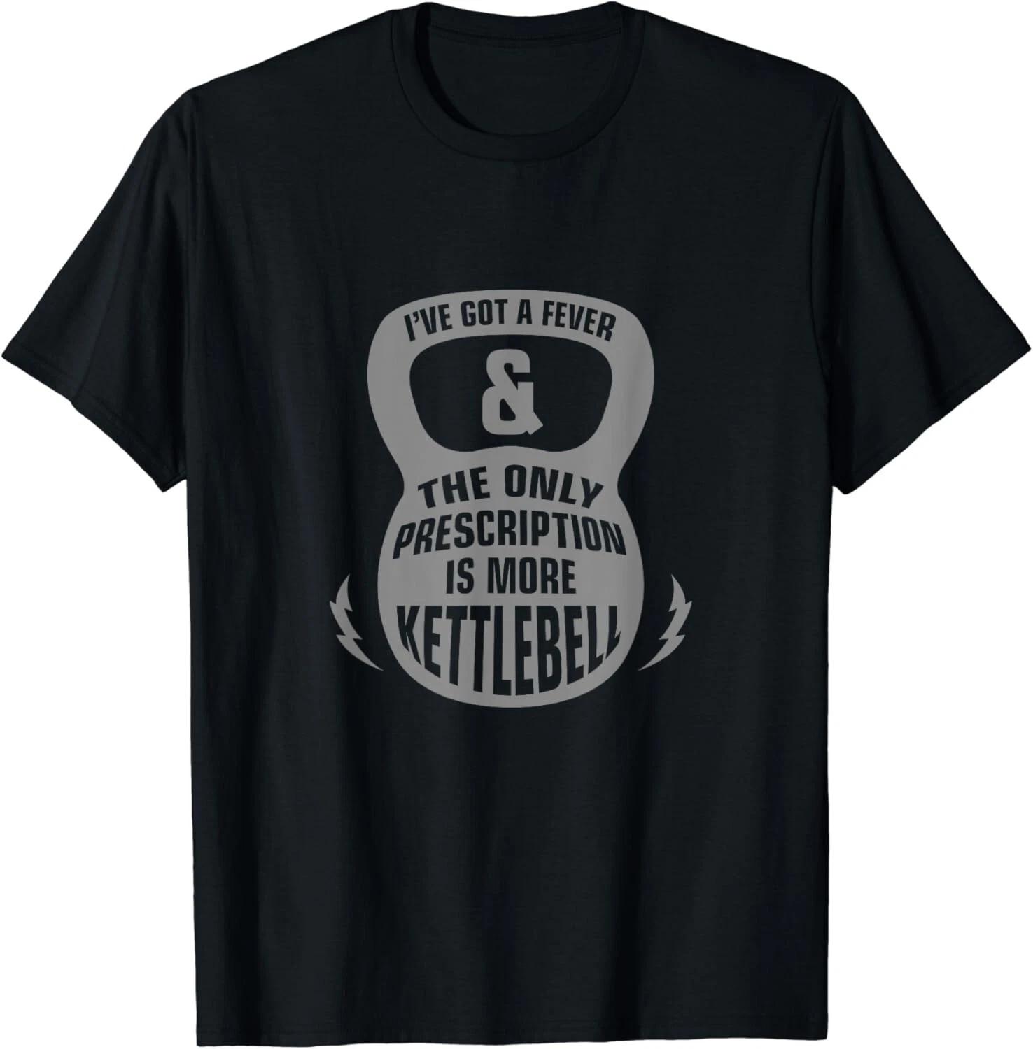 

I_ve Got A Fever _ The Only Perscription Is More Kettlebells Gift Unisex T-Shirt S