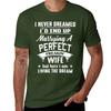 I Never Dreamed Id End Up Marrying A Perfect Freakin Wife But Here I Am Living The Dream Shirt Tshirt