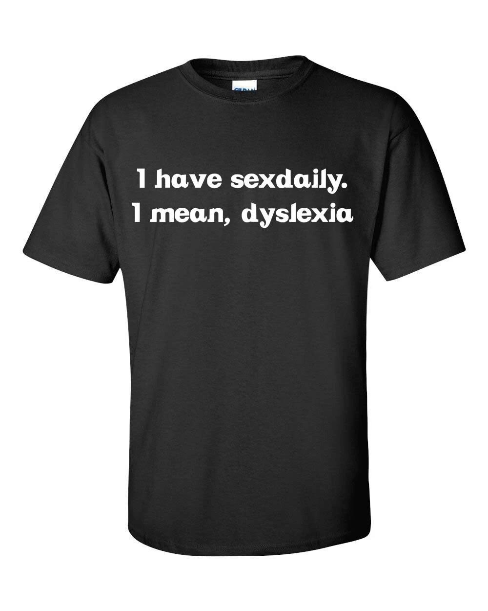 I have Sex Daily I Mean Dyslexia Men s Tee Shirt 059 M