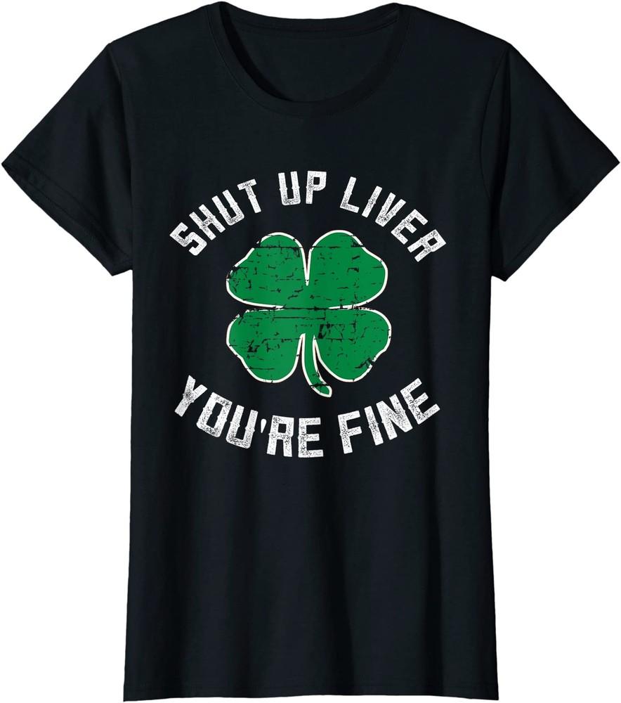 St Patrick s Day Beer Shut Up Liver You re Fine Ladies Crewneck T-Shirt Unisex T-Shirt S