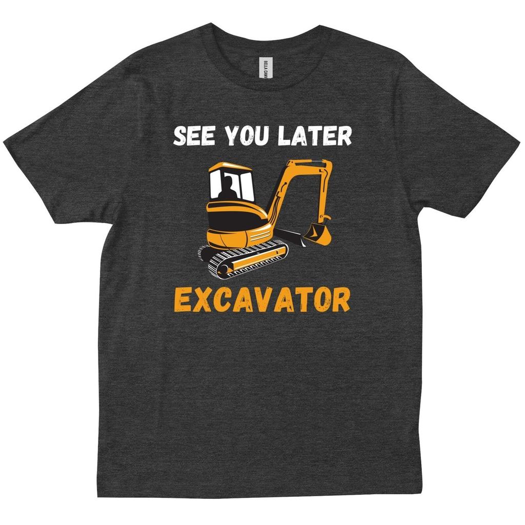See You Later Excavator Funny Truck Quote Funny Friends Workers Gift T shirt