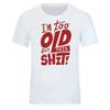 Ich bin zu alt für diesen Scheiß Lustig Frauen Männer Kleidung Cool Lässig Stolz Bedrucktes T-Shirt Unisex Neu Klassische Mode Kurzärmelige Oberteile