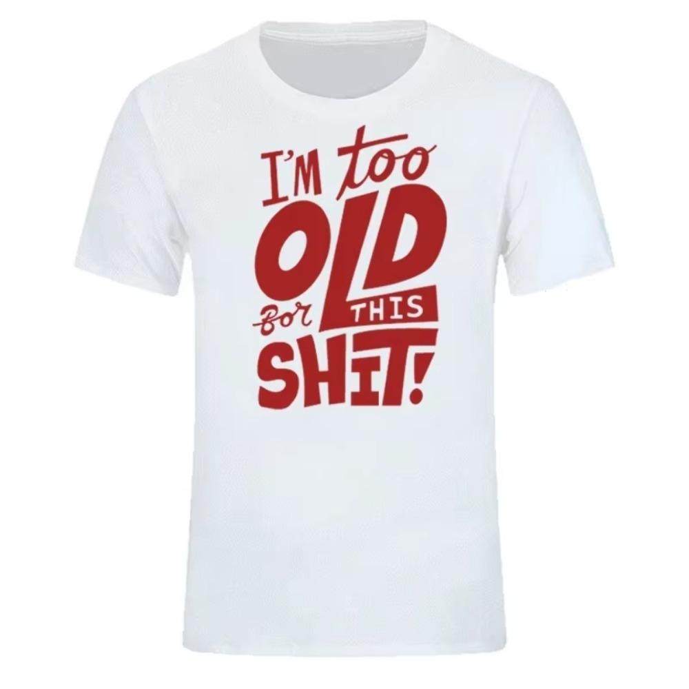 Ich bin zu alt für diesen Scheiß Lustig Frauen Männer Kleidung Cool Lässig Stolz Bedrucktes T-Shirt Unisex Neu Klassische Mode Kurzärmelige Oberteile