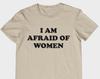 I Am Afraid of Women T-shirt - Unisex and Ladies Size. Funny Meme Shirt. Multiple Color Choice