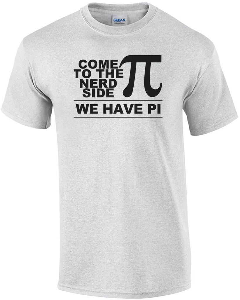 Come To The Nerd Side, We Have Pi Shirt