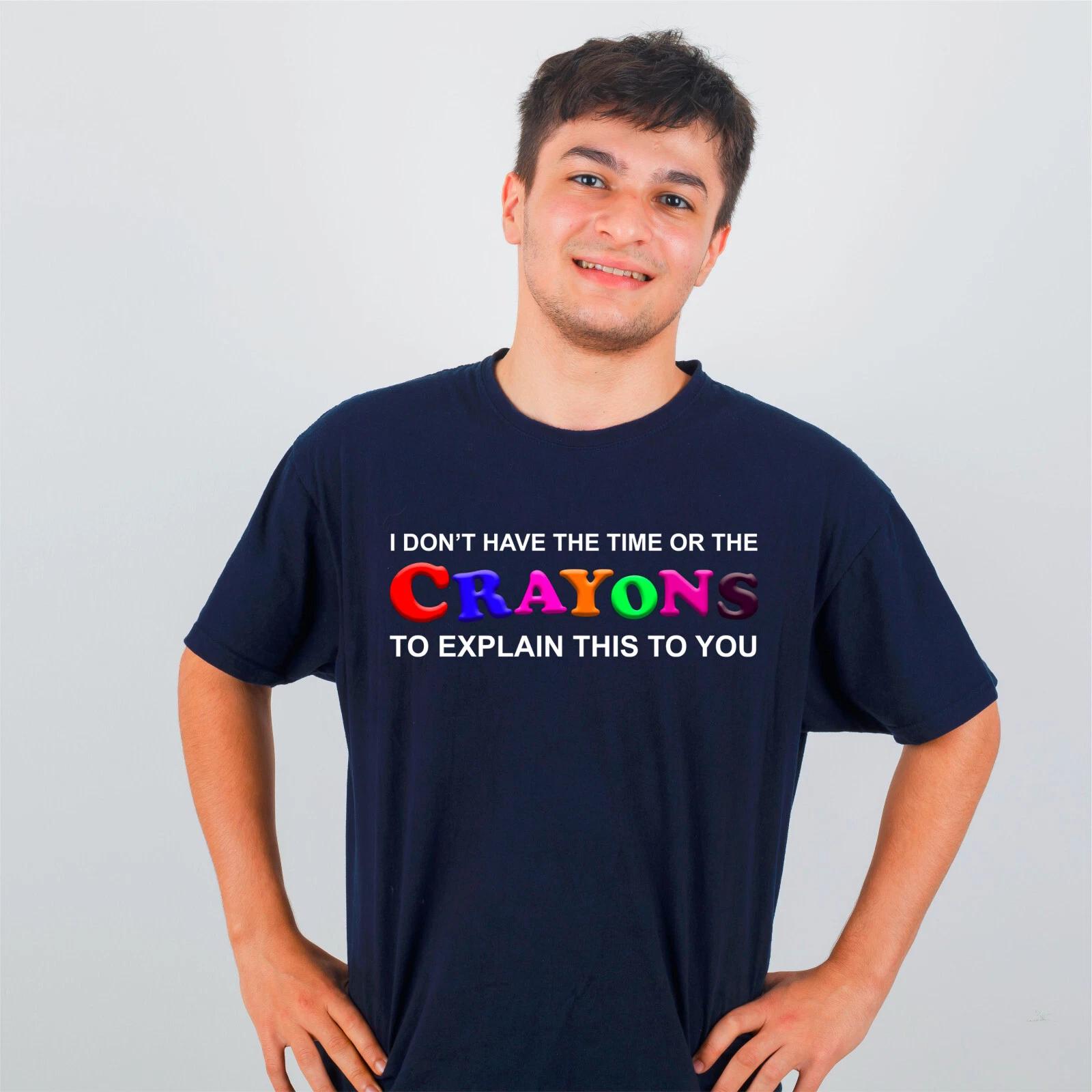 

I Dont Have The Time Or The Crayons To Explain Mens Funny Gift T-Shirt XL