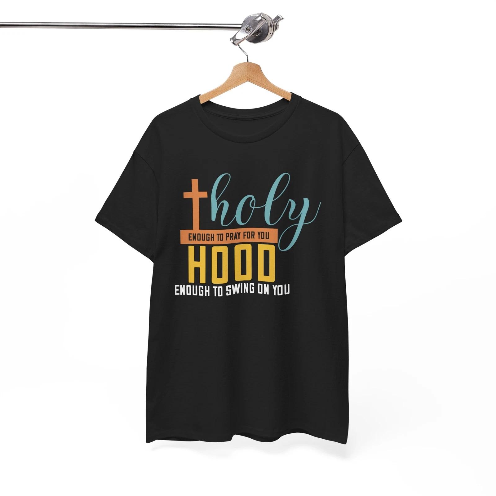 

holy enough to pray for you hood enough to swing on you Shirt | Jesus Love Shirt 3XL