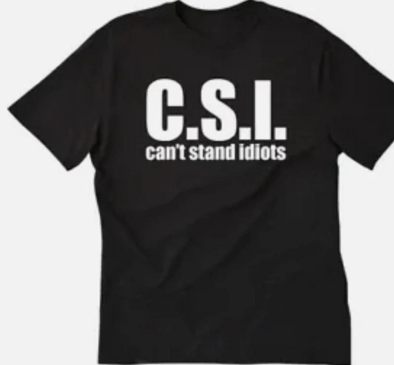 CSI Can t stand idiots funny t shirt tee S