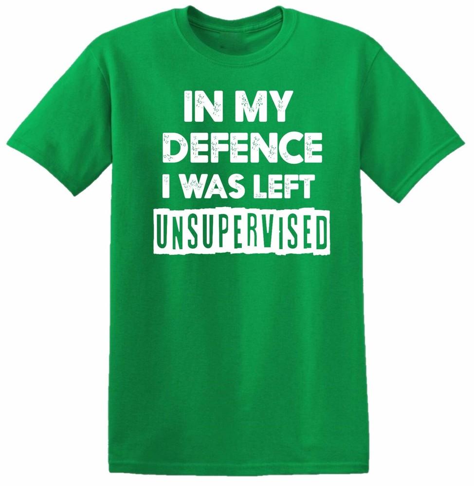 In My Defence I Was Left Unsupervised Unisexs T Shirt Funny Slogan Birthday Top Tee S