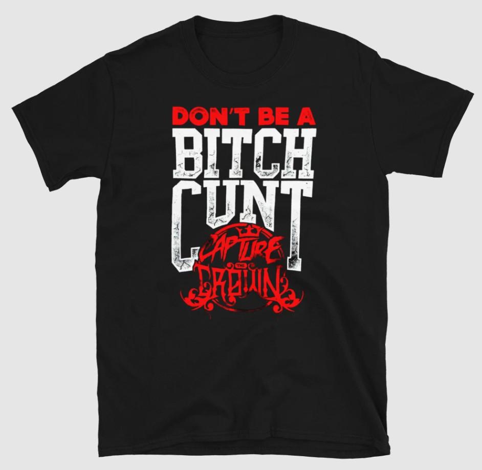 CAPTURE THE CROWN Don’t Be Bitch Cnt Offensive Metalcore Tshirt size S5XL Unisex T-Shirt S