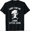 Funny Short Legs Meme Women Wait for Me - I Have Little Legs T-Shirt
