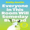 Everyone In This Room Will Someday Be Dead by Emily Austin Paperback Book 9781838953751