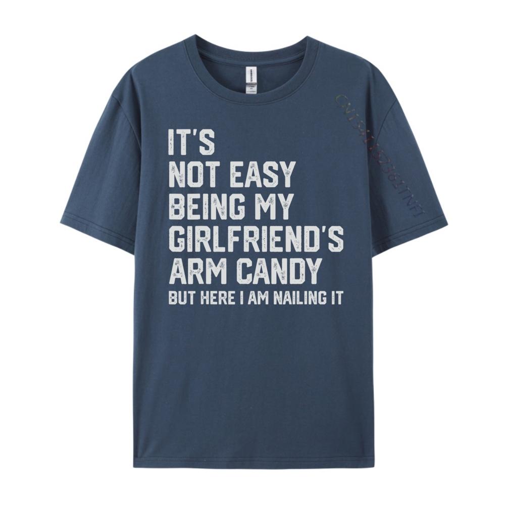 Its Not Easy Being My Girlfriends Arm Candy Fathers Day Designer T Shirt Men Man Clothes Crazy