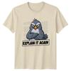 Explain It Again Funny Sarcastic Bird T-Shirt Humor Gift For Him And Her