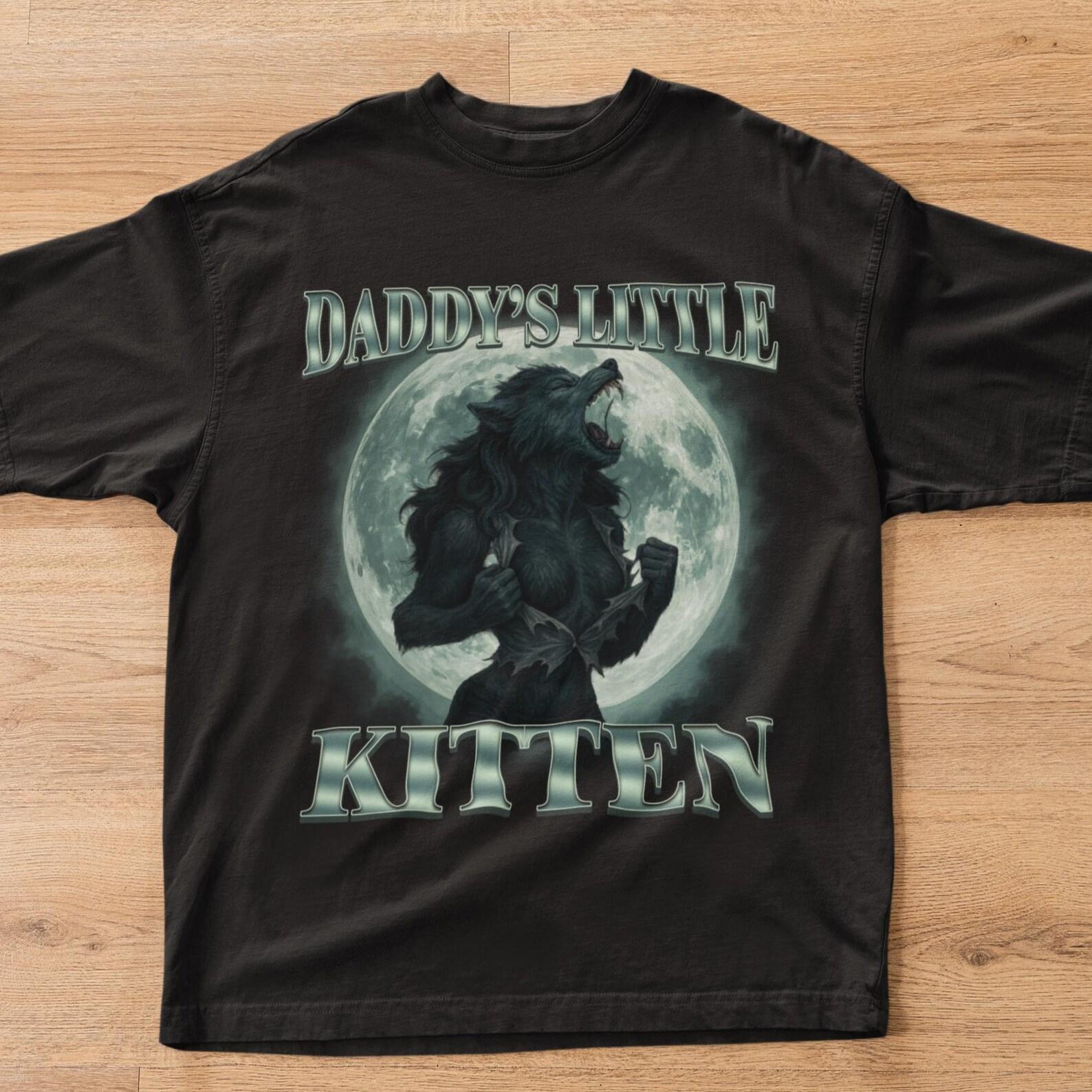 Daddy s Little Kitten Funny Alpha Werewolf T shirt, Unhinged Clothes, She Wolf Shirt, Gift for Her, Wolves Tee, Inappropriate Clothes, Gifts 3XL