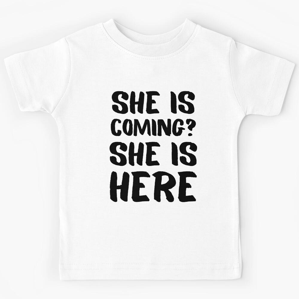 She Is Coming? She Is Here Kids T-Shirt 150