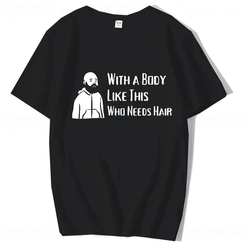 With A Body Like This Who Needs Hair Shirt Bald Gift Leisure T Shirts For Men Tops T Shirt Outdoor New Funny Cloth gift