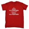 Im Not Satisfied Until Youre Mens Funny Novelty T Shirt