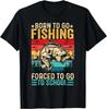 Born To Go Fishing Forced School Funny Men Women Kids Boys T-Shirt Sweartshirt